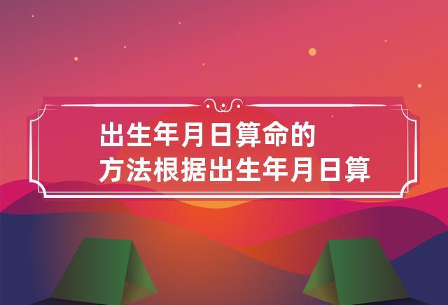 如何用出生年月日算命 年月日推算生辰八字