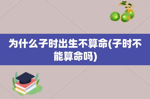 算命最怕子时 千金难买子时命